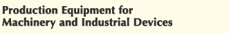 Production Equipment for Machinery and Industrial Devices